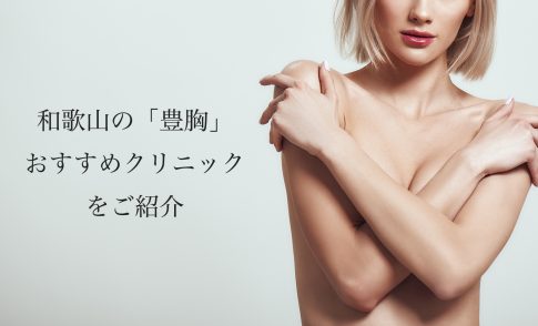 和歌山の豊胸おすすめ！人気なクリニックの名医や口コミを紹介
