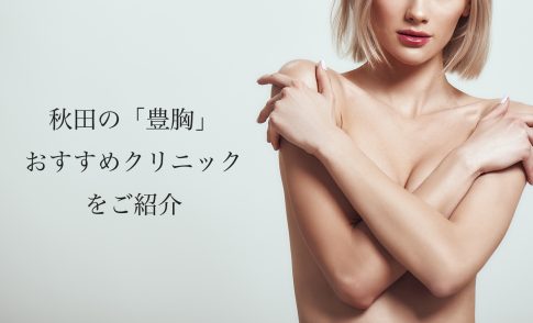 秋田の豊胸おすすめ！人気なクリニックの名医や口コミを紹介